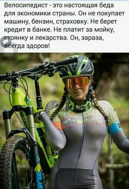 Велосипедист это настоящая беда ДЛЯ ЭКОНОМИКИ страны ОН не покупает машину бензин страховку Не берет кредит в банке Не платит за мойку стоянку и лекарства Он зараза егда здоров
