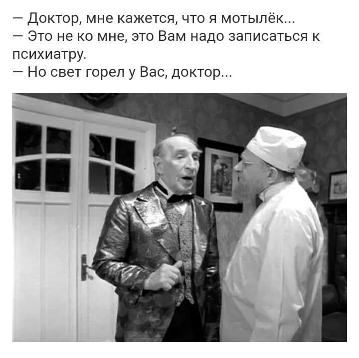 доктор мне кажется что я мотылёк Это не ко мне это Вам надо записаться к психиатру Но свет горел у Вас доктор