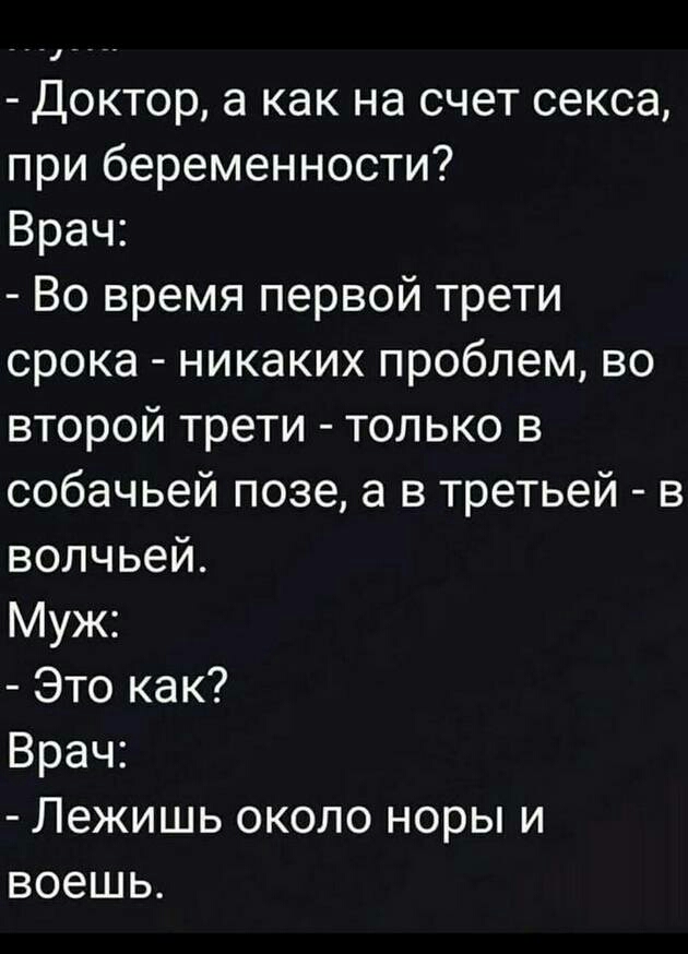 Доктор а как на счет секса при беременности Врач Во время первой трети срока никаких проблем во второй трети только в собачьей позе а в третьей в волчьей Муж Это как Врач Лежишь около норы и воешь