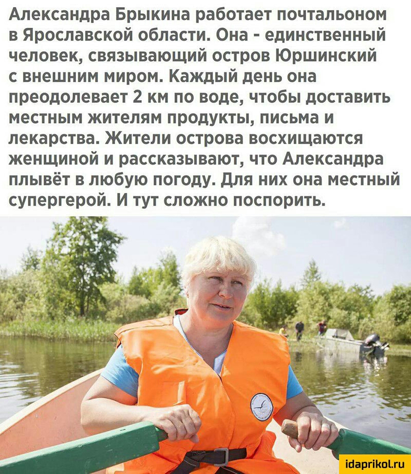 Александра Брыкина работает почтальоном в Ярославской области Она единственный человек связывающий остров Юршинский с внешним миром Каждый день она преодолевает 2 км по воде чтобы доставить местным жителям продукты письма и лекарства Жители острова восхищаются женщиной и рассказывают что Александра плывёт в любую погоду для них она местный супергерой И тут сложно поспорить іааргіКЫш