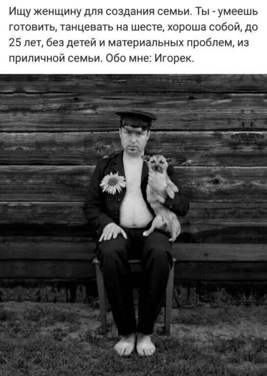 Ищу женщину для создания семьи Ть _ умеешь готовить танцевать на шесте хороша собой до 25 лет без детей и материальных проблем из приличной семьи Обо мне Игорек аф