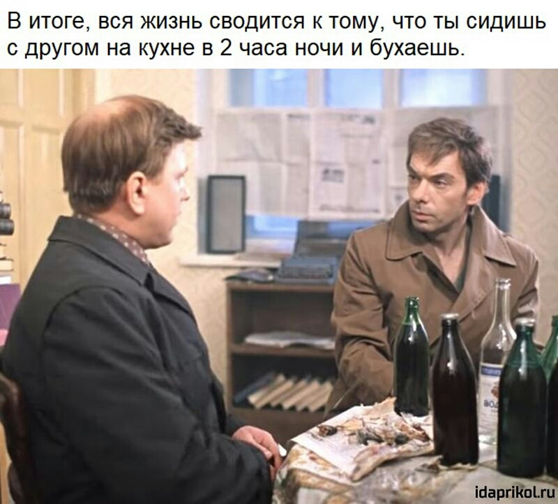 В итоге вся жизнь сводится к тому что ты сидишь с другом на кухне в 2 часа ночи и бухаешь