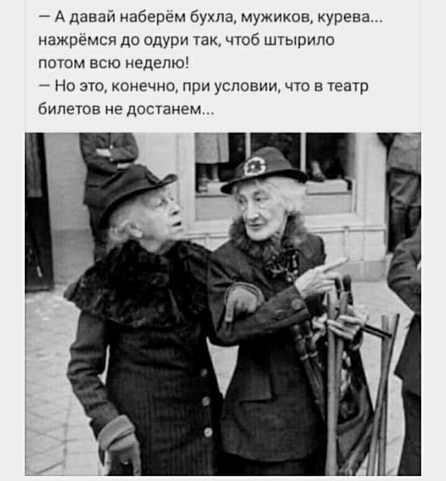 7 А давай наберём бухпа мужиков курева нажрёмся до одури так чтоб штырило потом всю неделю _ НО ЭТО КОНЕЧНО ПрИ уСПОВИИ ЧТО В театр билетов не достанем