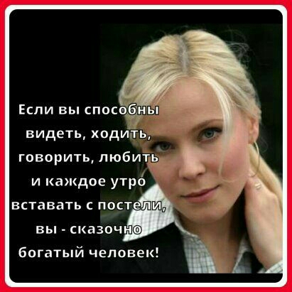 Если вы спос ны видеть ходипь говорить любить и каждое утрб вставать пост вы сказпчн богатый человек