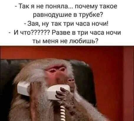 Так я не поняла почему такое равнодушие в трубке Зая ну так три часа ночи И что Разве в три часа ночи ты меня не любишь