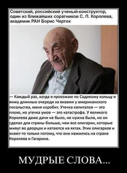 Советский российский учеиыпмонструтор один из Бпижайших соратников с п Королева академик РАН Борис Черток каждый раз шдв а проезжаю по Садпнпму кольцу и вижу длинные нчереди за визами у вмерииащиию посольств меия ааа капиталов атс леха ио утьчка умов это катастрсфв У великого корал лажа дачи не быть не нужна былі ио сделал для станы бипьше чем все олигархи котрые живу на дворцах и катаются на шах 