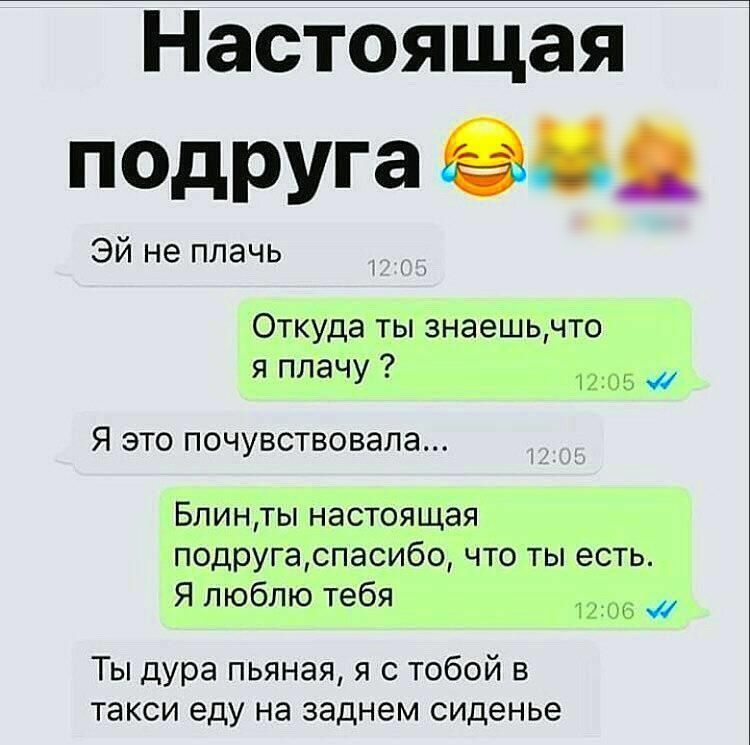 Настоящая псдруга ея Эй не плачь Откуда ты знаешьчто Я плачу 1205 и Я ЭТО ПОЧУВСТВОВЗЛЭ Блинты настоящая подругаспасибо что ты есть Я люблю тебя 1206 Ты дура пьяная я с тобой в такси еду на заднем сиденье