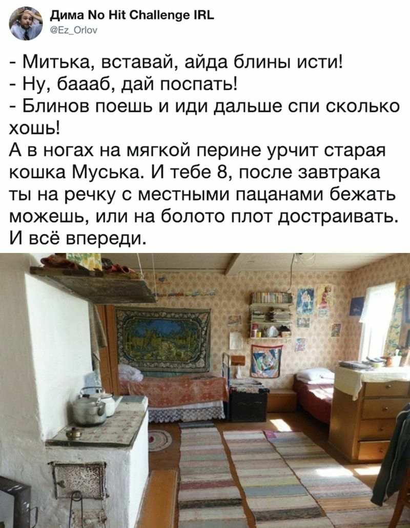 дима Мо Ніі СЬаеп9е П_ Е2_Ог0 Митька вставай айда блины исти Ну баааб дай поспать Блинов поешь и иди дальше спи сколько хошь А в ногах на мягкой перине урчит старая кошка Муська И тебе 8 после завтрака ты на речку с местными пацанами бежать можешь или на болото плот достраивать И всё впереди _