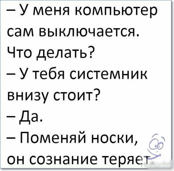 У меня компьютер сам выключается Что делать У тебя системник внизу стоит Да Поменяй носки он сознание теряет