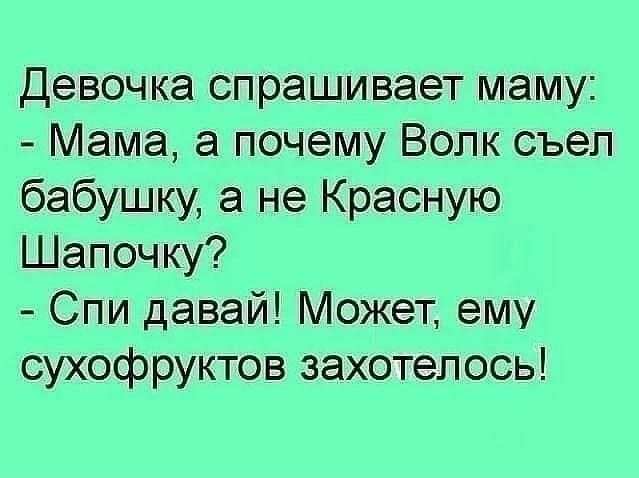 Девочка спрашивает маму Мама а почему Волк съел бабушку а не Красную Шапочку Спи давай Может ему сухофруктов захотелось