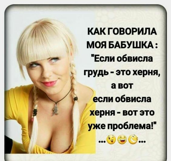 КАК говорим моя БАБУШКА г Если обвисла грудь это херня _ а вот если обвисла херня вот это 1 уже проблема и