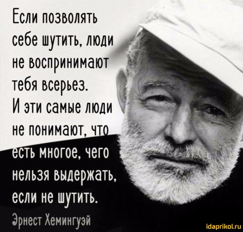 Если позволять себе шутитьлюли невоспринимают тебя всерьез Иэтисамыелюди непонимаютчт сть многое чего нельзя выдержать если не шутить Эрнест Хемингуэй іпаргіКпЫц