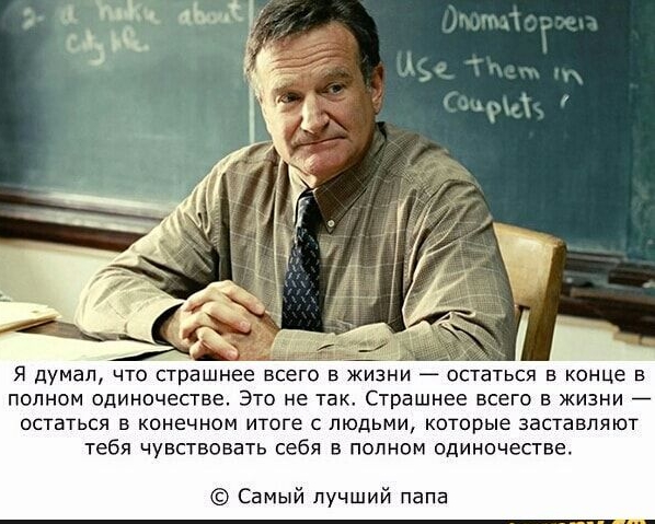 пшик езды э Я думал что страшнее всего в жизни остаться в конце в полном одиночестве Это не так Страшнее всего в жизни остаться в конечном итоге с людьми которые заставляют тебя чувствовать себя в полном одиночестве Самый лучший папа