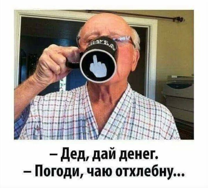 Дед дай денег Погоди чаю отхлебну
