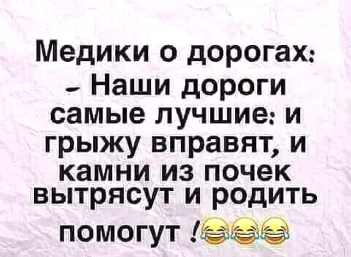 Медики о дорогах Наши дороги самые лучшие и грыжу вправят и камни из почек вытрясут и родить помогут