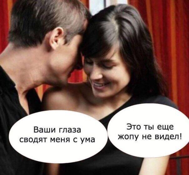 Ваши глаза сводят меня с ума Это ты еще жопу не видел