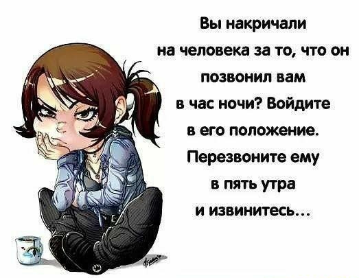 Вы накричапи на человека за то что он позвонил вам в час ночи Войдите в его положение Перезвоните ему в пять утра и извинитесь