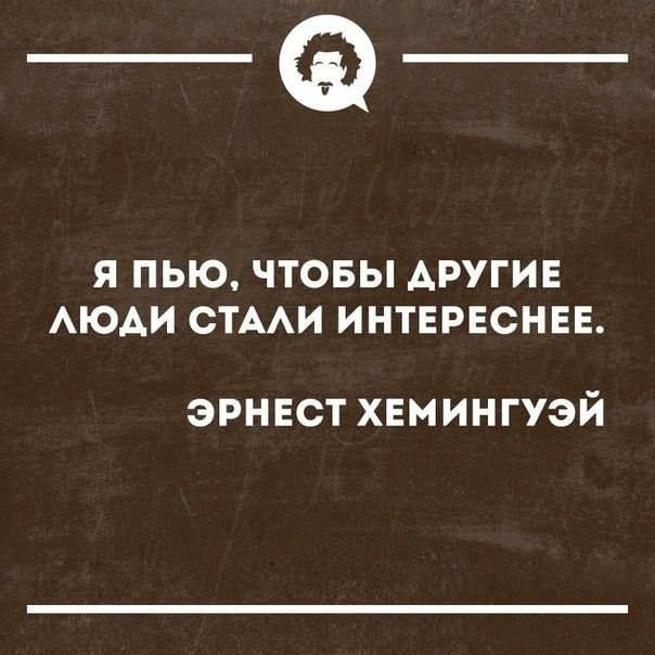 ___ Я ПЬЮ ЧТОБЫ АРУГИЕ АЮАИ СТААИ ИНТЕРЕСНЕЕ ЭРНЕСТ ХЕМИНГУЭЙ