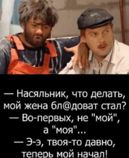 Насяльник что делать мой жена бпдоват сгал Во первых не мой а моя Э э твоя то давно теперь мой начал