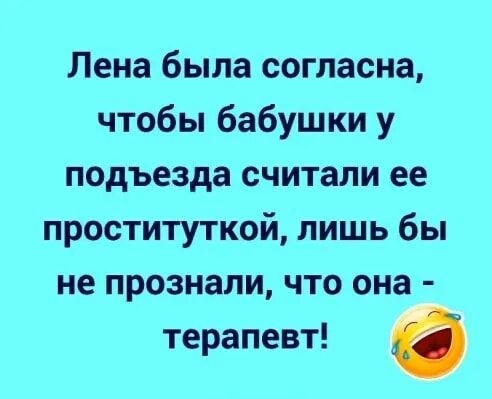 Лена была согласна чтобы бабушки у подъезда считали ее проституткой лишь бы не прознали что она терапевт