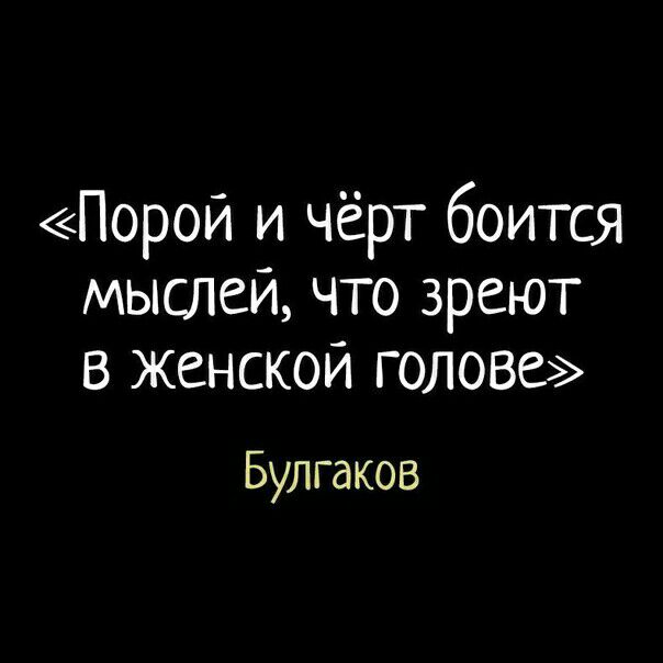 Порой и чёрт боится мыслей что зреют в женской голове Булгаков