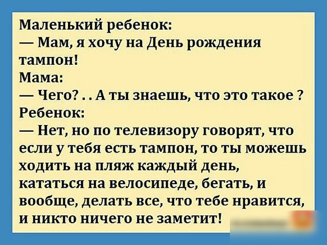 Маленький ребенок Мам я хочу на День рождения тампон Мама Чего А ты знаешь что это такое Ребенок Нет но по телевизору говорят что если у тебя есть тампон то ты можешь ходить на пляж каждый день кататься на велосипеде бегать и вообще делать все что тебе нравится и никто ничего не заметит