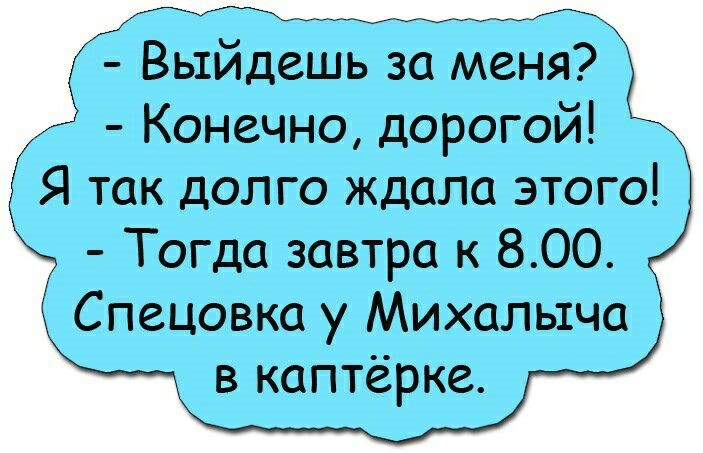 Вьтйдешь за меня с Конечно дорогой Тогда завтра к 800 Спецовка у Михалыча в каптёрке ___