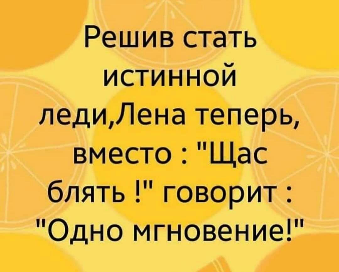 Решив стать истинной ледиЛена теперь вместо Щас блять говорит Одно мгновение