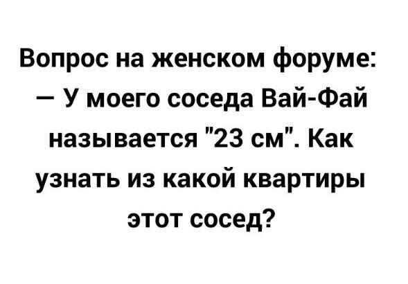 Вопрос на женском форуме У моего соседа Вай Фай называется 23 см Как узнать из какой квартиры этот сосед