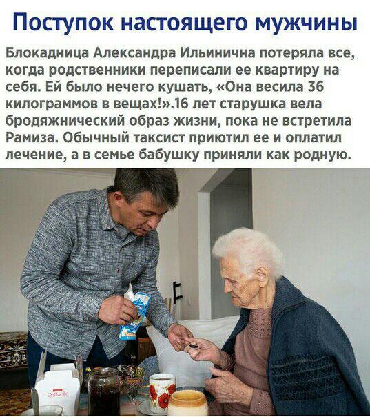 ПОСТУПОК НЗСТОЯ ЩЕГО МУЖЧИНЫ Блокадница Александра Ильинична потеряла все когда родственники переписали ее квартиру на себя Ей было нечего кушать Она весила 36 килограммов в вещах16 пет старушка вела бродяжнический образ жизни пока не встретила Рамиза Обычный таксист приютил ее и оплатил лечение 3 в семье бабушку приняли как родную