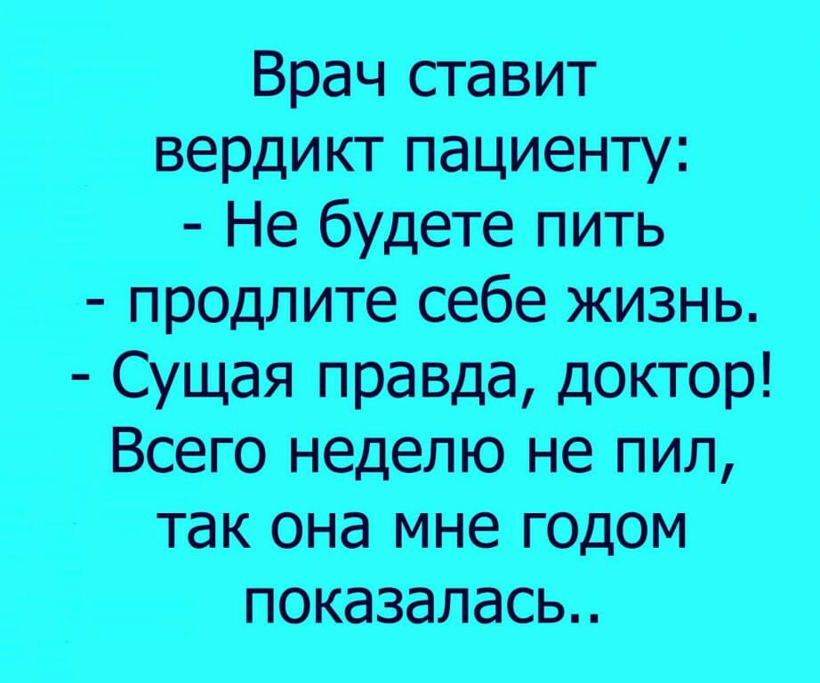 Врач ставит Верди кт пациенту Не будете пить продлите себе жизнь сущая правда доктор Всего неделю не пил так она мне годом показалась