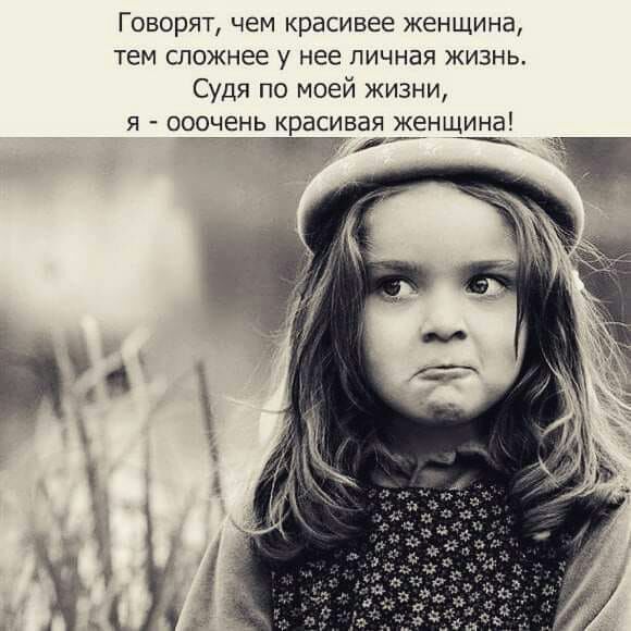ГОВОРЯТ ЧЕМ Красивее ЖЕНЩИНЕ Тем сложнее у нее ПИЧНЭЯ ЖИЗНЬ Судя по моей жизни Я ОСОБЕНЬ Красивая женщина т