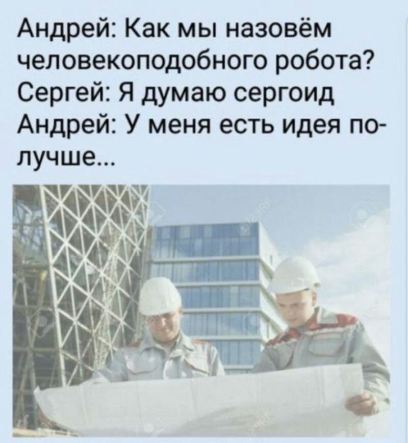 Андрей Как мы назовём человекоподобного робота Сергей Я думаю сергоид Андрей У меня есть идея по лучше