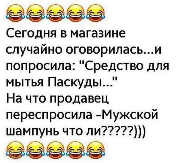 ёёёёё Сегодня в магазине случайно оговориласьи попросила Средство для мытья Паскуды На что продавец переспросила Мужской шампунь что ли Эёёёё