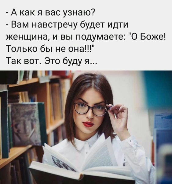 А как я вас узнаю Вам навстречу будет идти женщина и вы подумаете О Боже Только бы не она Так вот Это буду я