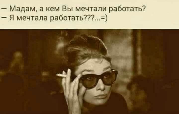Мадам а кем Вы мечтали работать Я мечтала работать