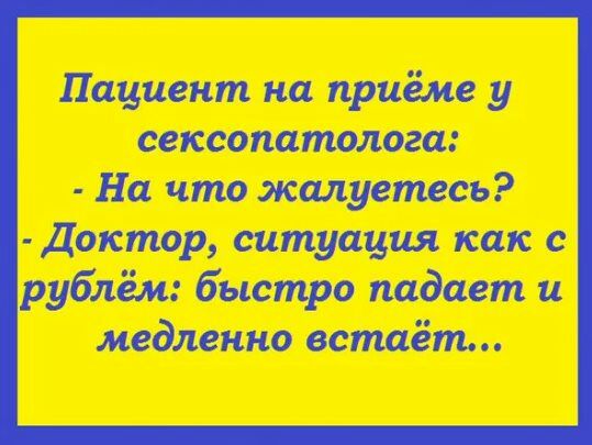 Пациент на приёме у сексопатолога На что жалуетесь Доктор ситуация как с рублём быстро падает и медленно встаёт