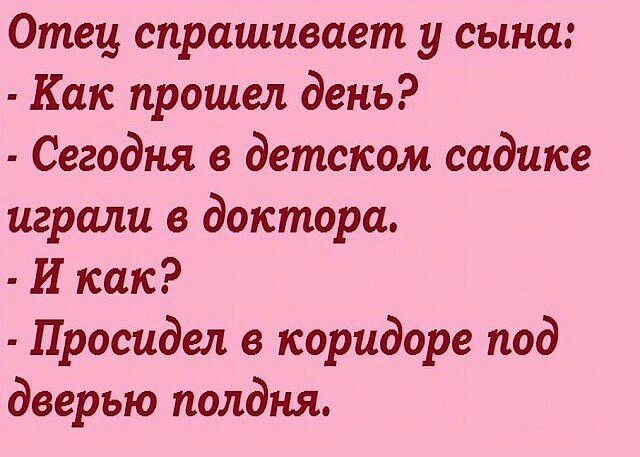Отец спрашивает у сына Как прошел день Сегодня в детском садике играли в доктора И как Просидел в коридоре под дверью полдня