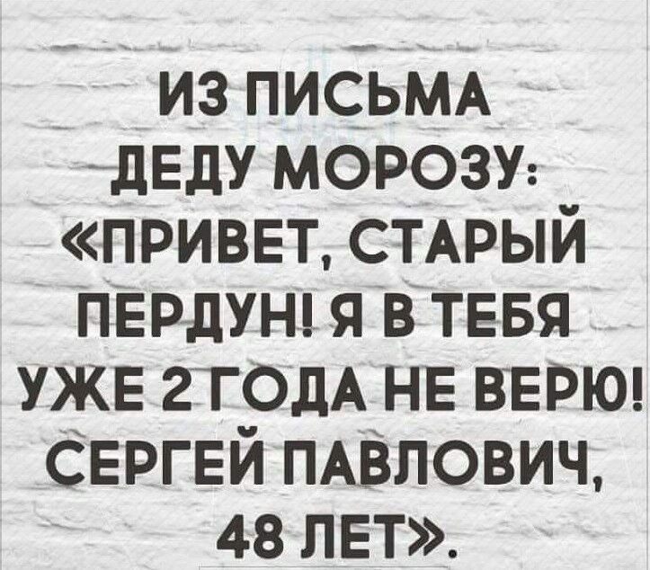 из письш дЕдУ морозу ПРИВЕТ СТАРЫЙ ПЕРдУН я в ТЕБЯ УЖЕ гтодА НЕ ВЕРЮ СЕРГЕЙ ПАВЛОВИЧ 48 ЛЕТ