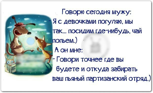 Говорю сегодня мужу с девочками погупяю мы ак посидиммежибудь чай будете и откуда забирать ваш пьяный партизанский отряд