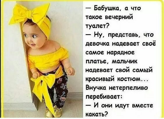 Бабушка а что такое вечерний туалет Ну представь что девочка надевает своё самое нарядное платье мальчик надевает свой самый красивый кдстюм Внучка нетерпеливо перебивает И они идут вместе какать