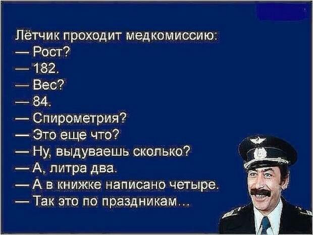 Лётчик проходит медкомиссию Рост 182 Вес 84 Спирометрия Это еще что Ну выдуваешь сколько А литра два А в книжке написано четыре Так это по праздникам