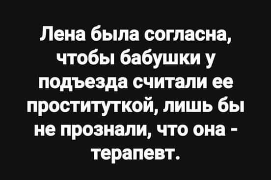 Лена была согласна чтобы бабушки у подъезда считали ее проституткой лишь бы не прогнали что она терапевт