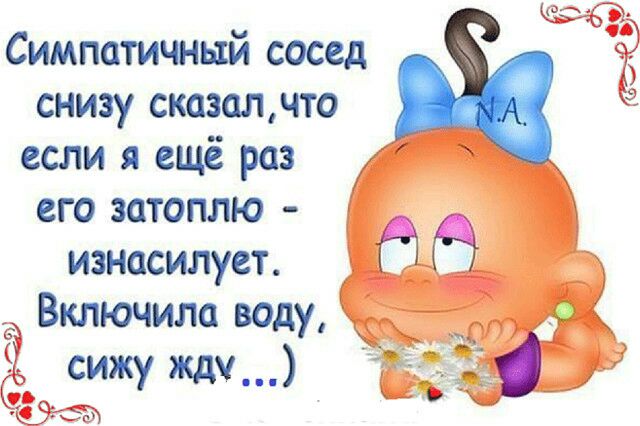 Симпатичный сосед снизу сказалчто если я ещё Рз его затоплю изнасилует Включила воду сижу ЖдУ