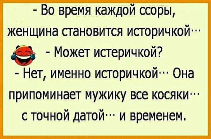 Во время каждои ссоры женщина становится историчкой Может истеричкой Нет именно историчкой Она припоминает мужику все косяки с точной датой и временем