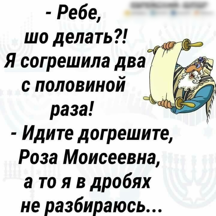 Ребе шо делать _ Я согрешила два с половиной раза Идите догрешите Роза Моисеевна а то я в дробях не разбираюсь