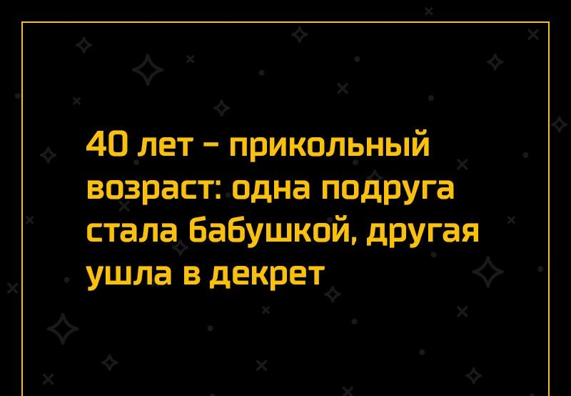 40 лет прикольный возрастодна ПОДРУГа сталамбабушкбй другая ушла в декрет