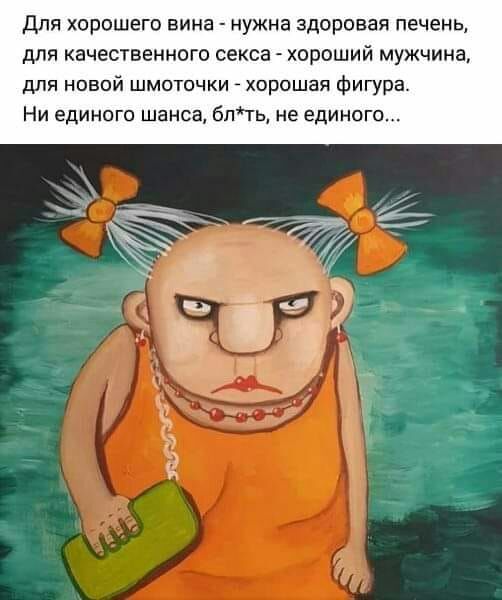 для хорошего вина нужна здоровая печень для качественного секса хороший мужчина для новой шмоточки хорошая фигура Ни единого шанса блгь не едино
