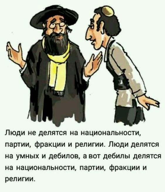 Люди не делятся на национальности партии фракции и религии Люди делятся на умных и дебилов авот дебилы делятся на национальности партии Фракции И религии