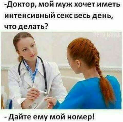 Доктор мой муж хочет иметь интенсивный секс весь день что делать и гг Дайте ему мой номер